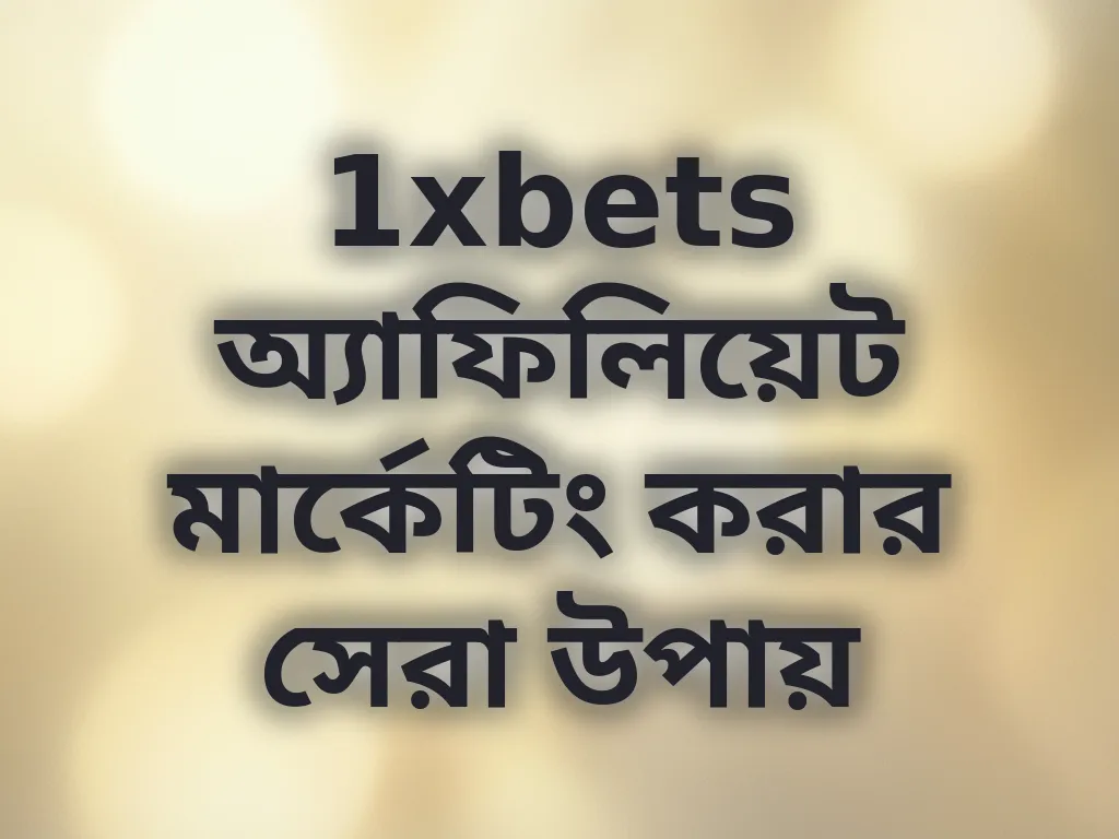 1xbets অ্যাফিলিয়েট মার্কেটিং করার সেরা উপায়