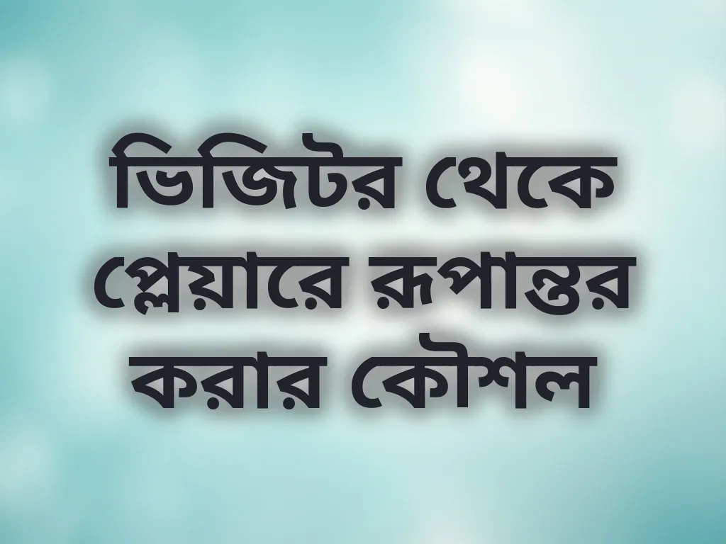 ভিজিটর থেকে প্লেয়ারে রূপান্তর করার কৌশল